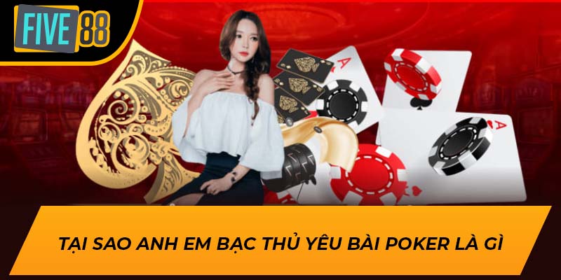 Khai Phá Bài Poker Là Gì Cùng Những Phần Thưởng Tại Five88 2 Tại sao anh em bạc thủ yêu bài poker là gì