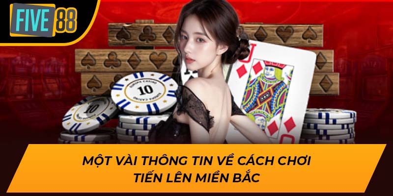 Hướng Dẫn Cách Chơi Tiến Lên Miền Bắc Thắng Lớn Tại Five88 1 Một vài thông tin về cách chơi tiến lên miền bắc