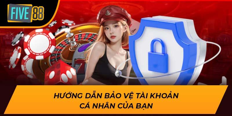 Chính Sách Bảo Mật FIVE88 – Bảo Vệ Thông Tin An Toàn 3 Hướng dẫn bảo vệ tài khoản cá nhân của bạn