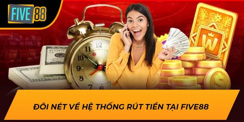 Hướng Dẫn Rút Tiền Five88 Chi Tiết Chỉ Sau Vài Phút 1 Đôi nét về hệ thống rút tiền tại Five88